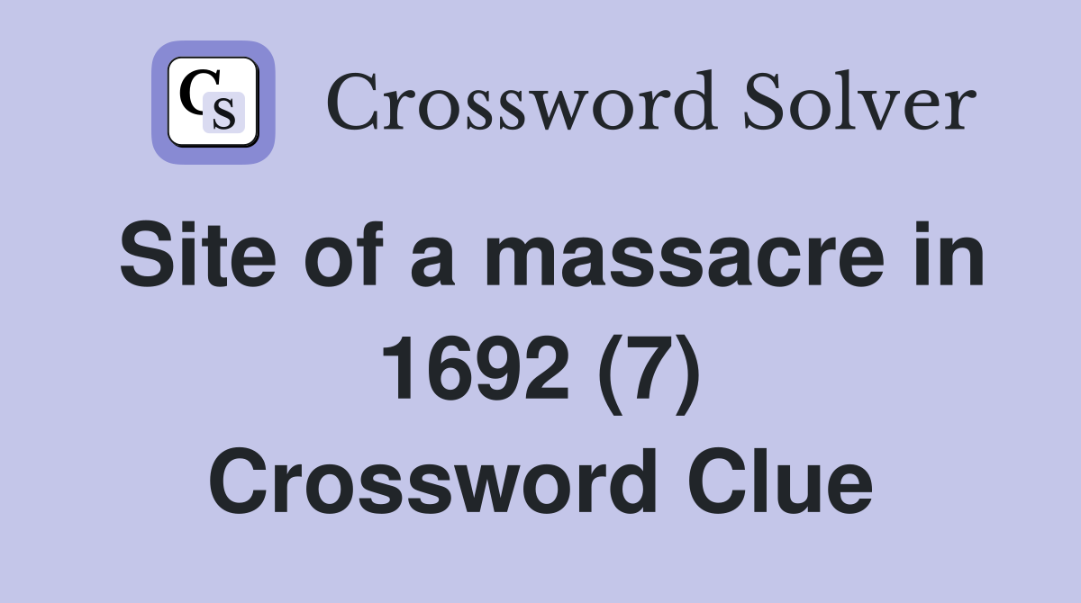 Site of a massacre in 1692 (7) - Crossword Clue Answers - Crossword Solver